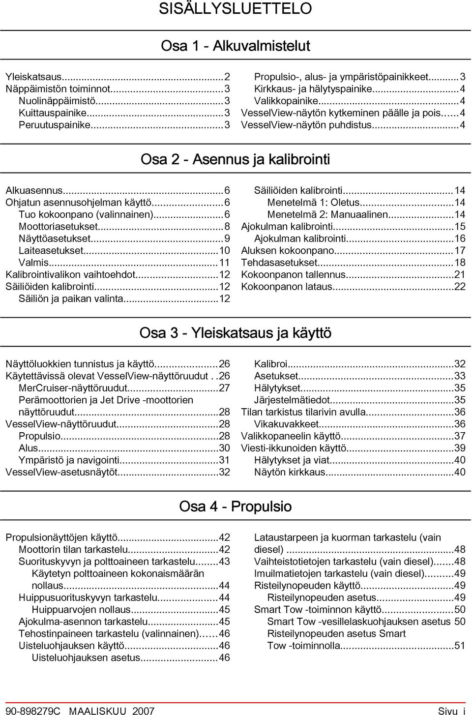 ..6 Tuo kokoonpno (vlinninen)...6 Moottorisetukset...8 Näyttösetukset...9 Litesetukset...10 Vlmis...11 Klirointivlikon vihtoehdot...12 Säiliöiden klirointi...12 Säiliön j pikn vlint.