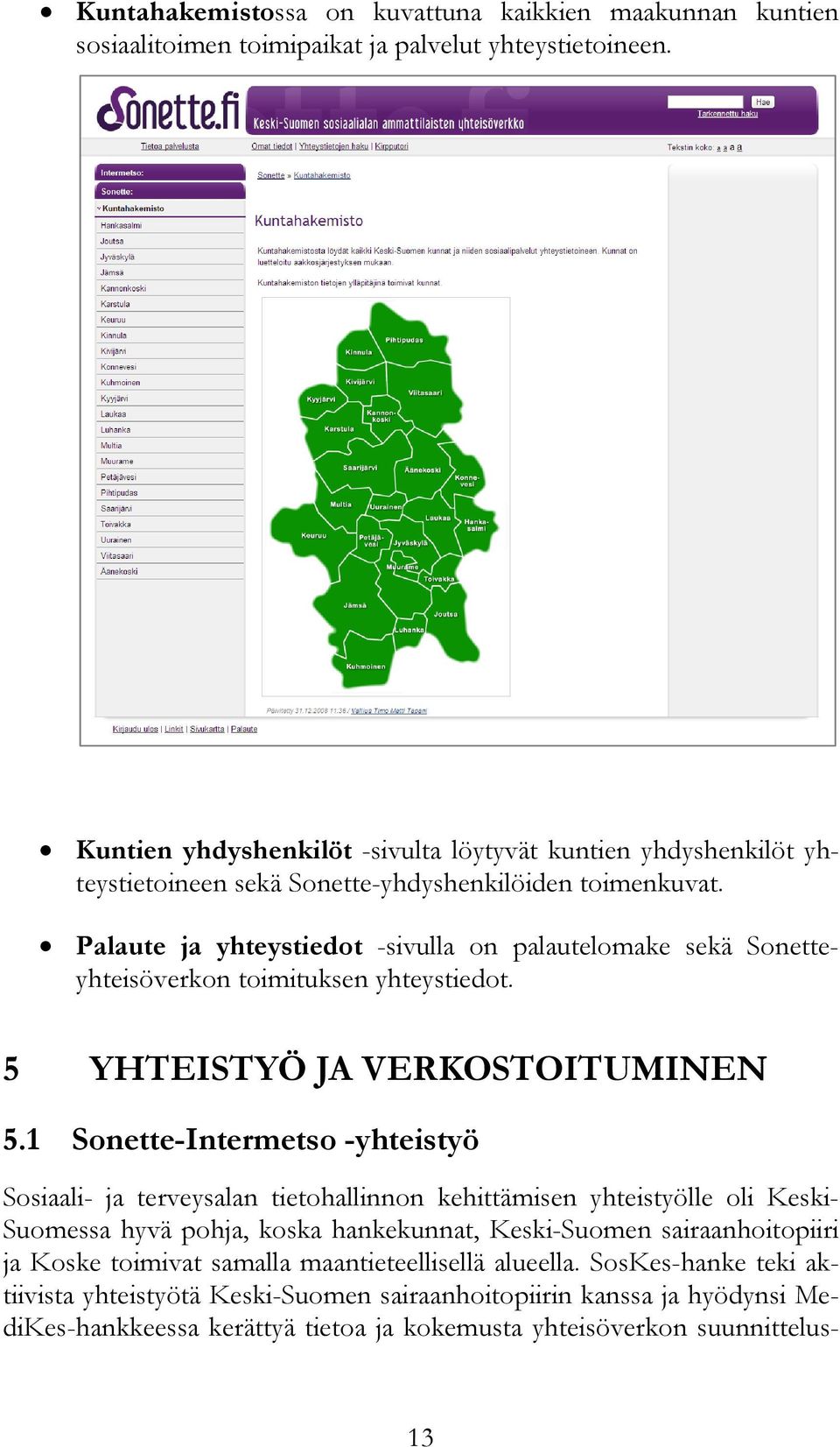 Palaute ja yhteystiedot -sivulla on palautelomake sekä Sonetteyhteisöverkon toimituksen yhteystiedot. 5 YHTEISTYÖ JA VERKOSTOITUMINEN 5.