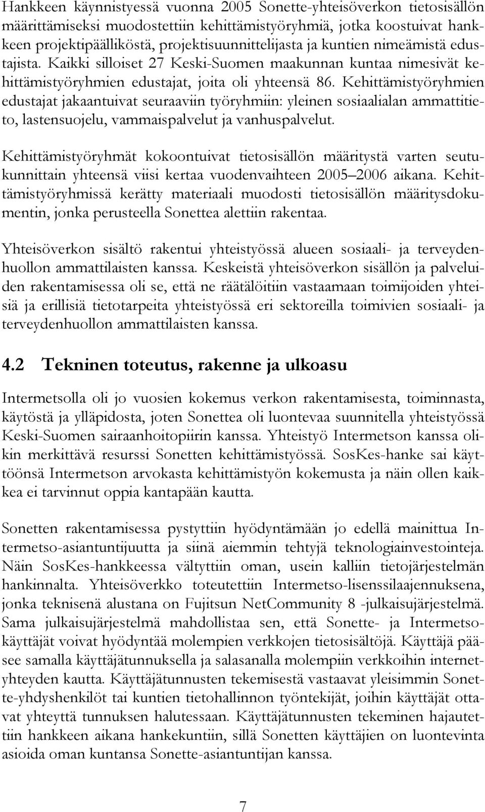 Kehittämistyöryhmien edustajat jakaantuivat seuraaviin työryhmiin: yleinen sosiaalialan ammattitieto, lastensuojelu, vammaispalvelut ja vanhuspalvelut.