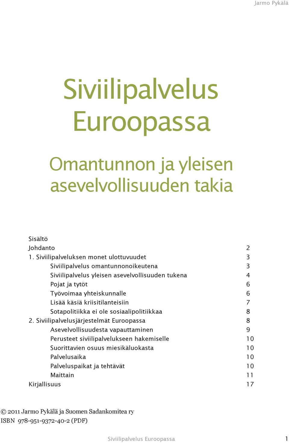 Lisää käsiä kriisitilanteisiin 7 Sotapolitiikka ei ole sosiaalipolitiikkaa 8 2.