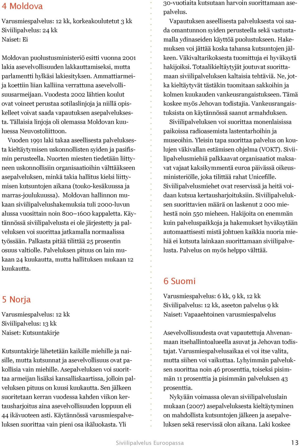 Vuodesta 2002 lähtien koulut ovat voineet perustaa sotilaslinjoja ja niillä opiskelleet voivat saada vapautuksen asepalveluksesta. Tällaisia linjoja oli olemassa Moldovan kuuluessa Neuvostoliittoon.