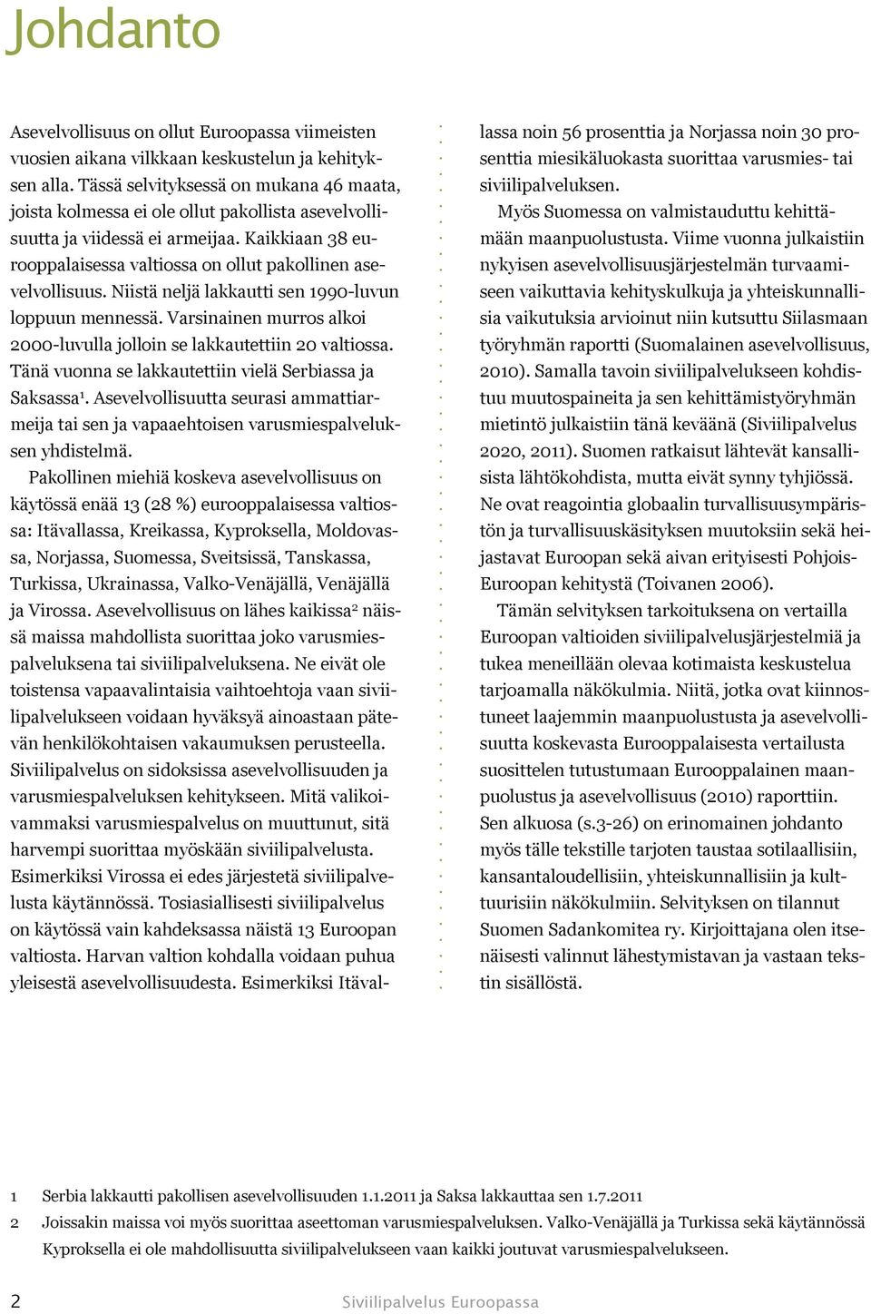 Niistä neljä lakkautti sen 1990 luvun loppuun mennessä. Varsinainen murros alkoi 2000 luvulla jolloin se lakkautettiin 20 valtiossa. Tänä vuonna se lakkautettiin vielä Serbiassa ja Saksassa 1.