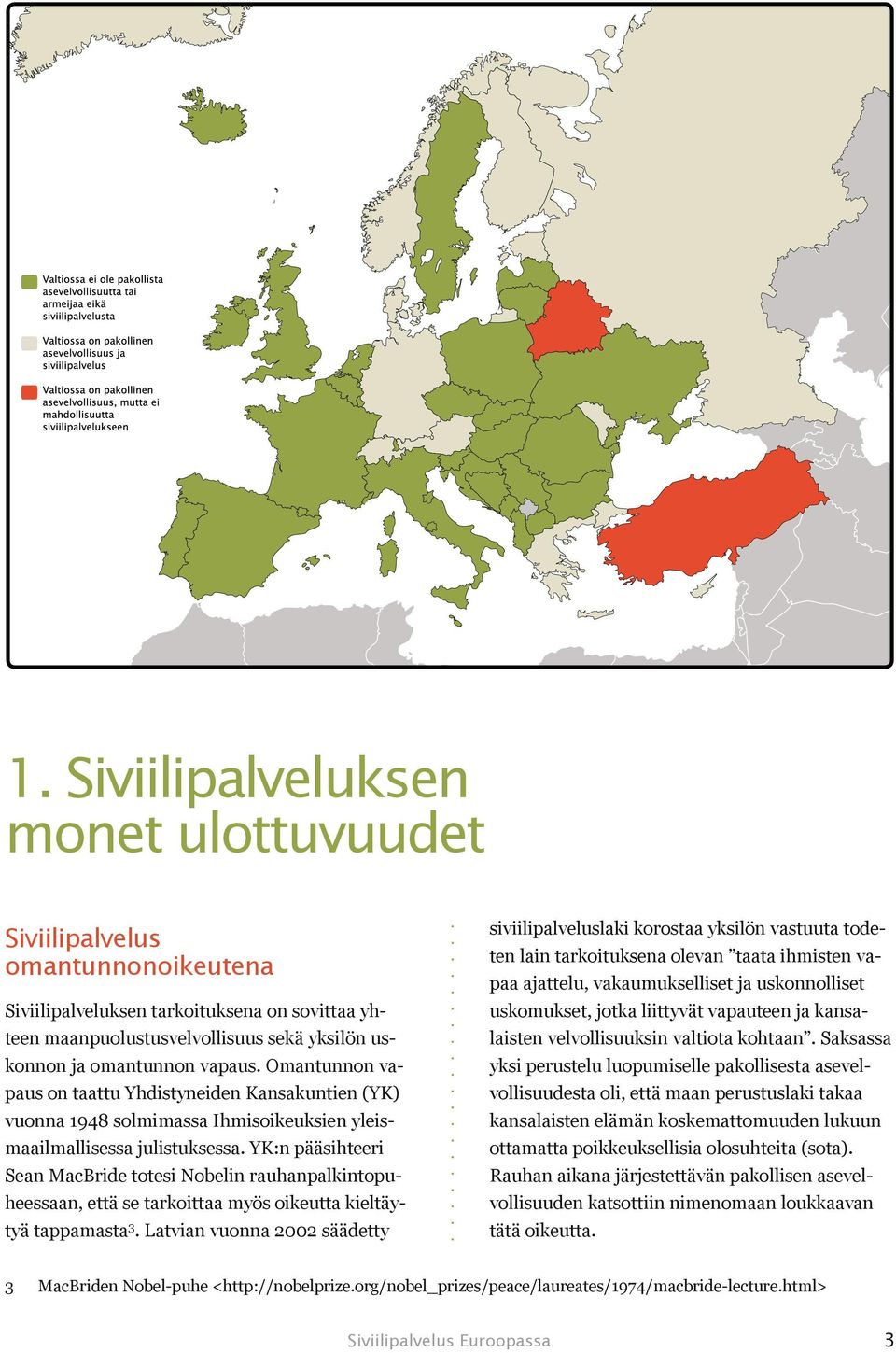 YK:n pääsihteeri Sean MacBride totesi Nobelin rauhanpalkintopuheessaan, että se tarkoittaa myös oikeutta kieltäytyä tappamasta 3.