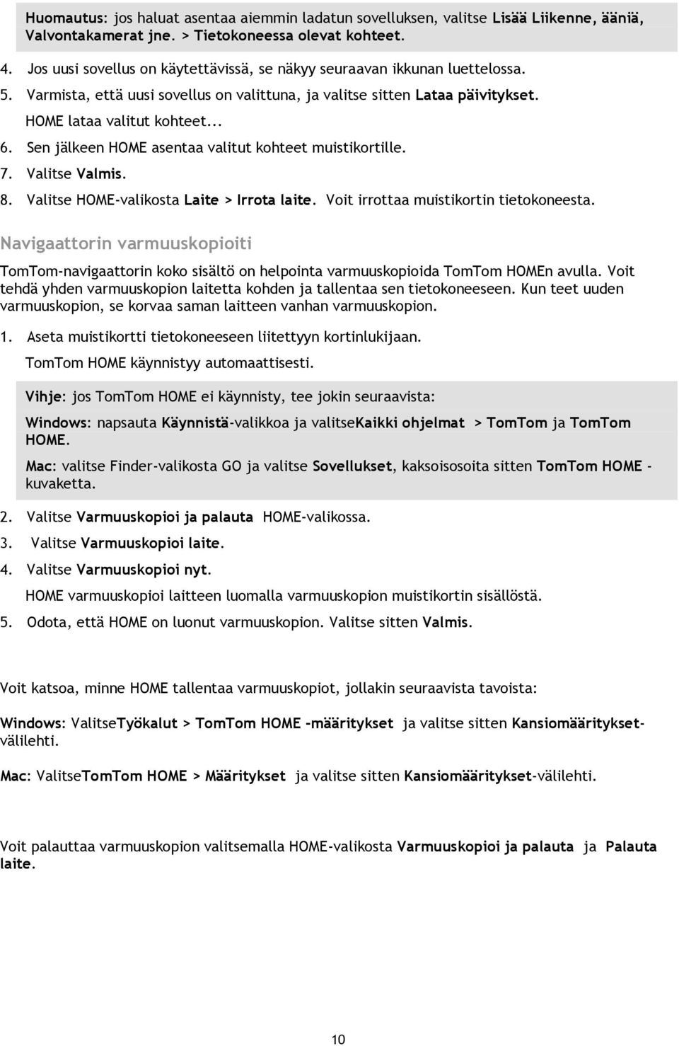 Sen jälkeen HOME asentaa valitut kohteet muistikortille. 7. Valitse Valmis. 8. Valitse HOME-valikosta Laite > Irrota laite. Voit irrottaa muistikortin tietokoneesta.