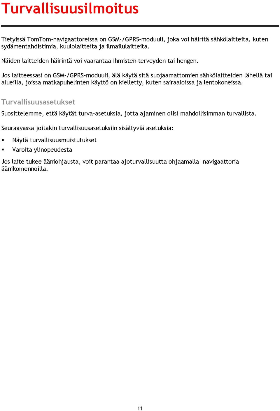 Jos laitteessasi on GSM-/GPRS-moduuli, älä käytä sitä suojaamattomien sähkölaitteiden lähellä tai alueilla, joissa matkapuhelinten käyttö on kielletty, kuten sairaaloissa ja lentokoneissa.