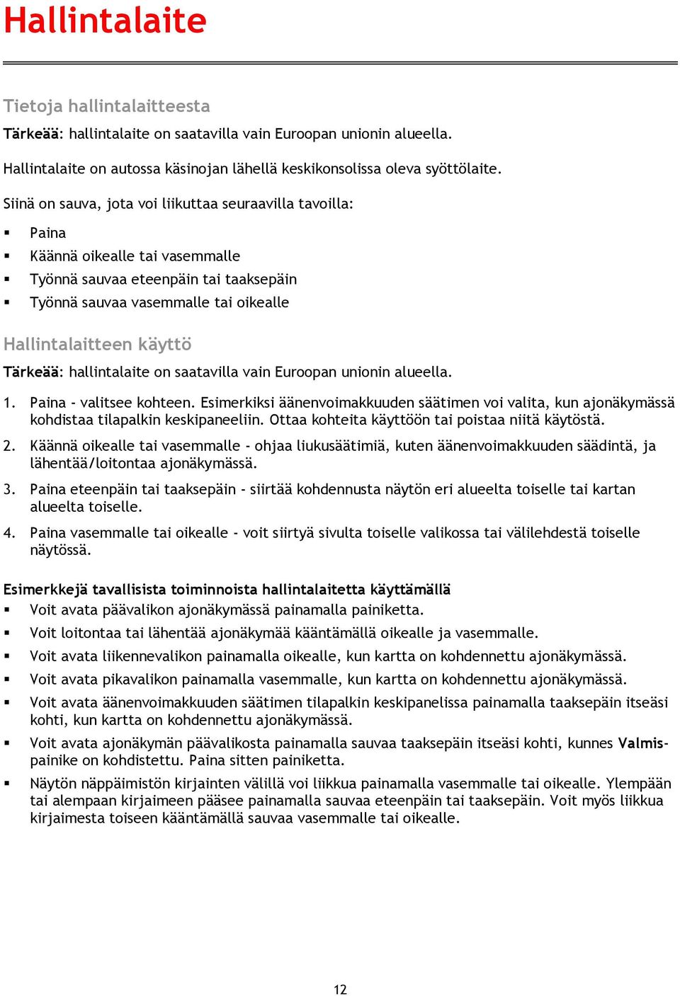 Tärkeää: hallintalaite on saatavilla vain Euroopan unionin alueella. 1. Paina - valitsee kohteen.