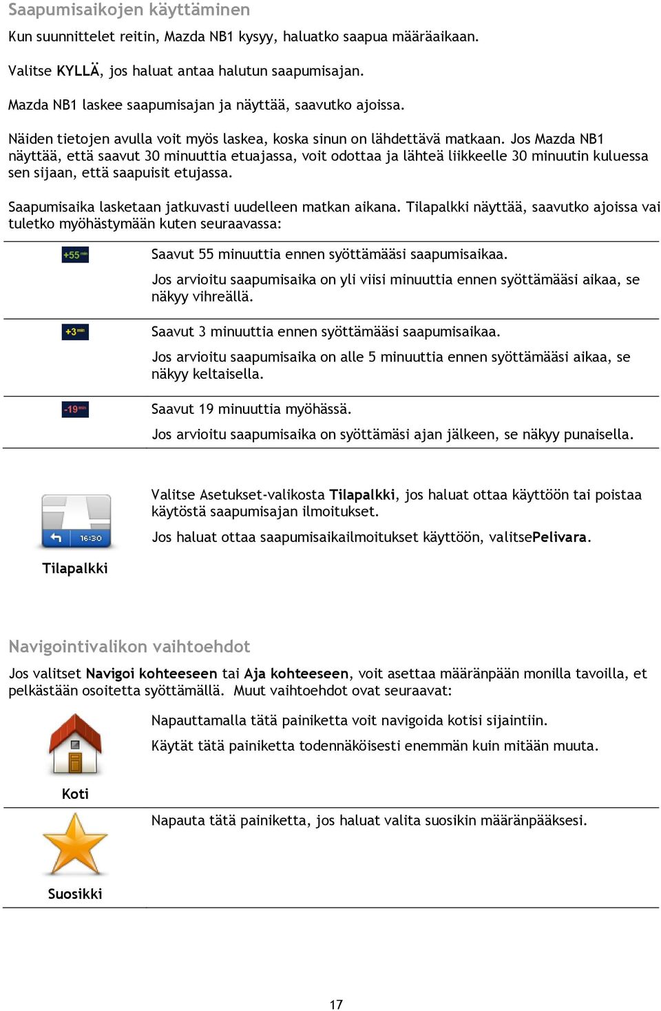 Jos Mazda NB1 näyttää, että saavut 30 minuuttia etuajassa, voit odottaa ja lähteä liikkeelle 30 minuutin kuluessa sen sijaan, että saapuisit etujassa.