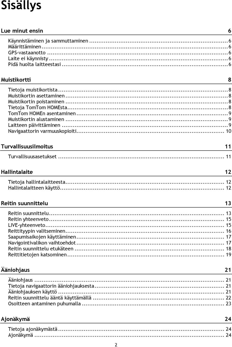 .. 9 Navigaattorin varmuuskopioiti... 10 Turvallisuusilmoitus 11 Turvallisuusasetukset... 11 Hallintalaite 12 Tietoja hallintalaitteesta... 12 Hallintalaitteen käyttö.