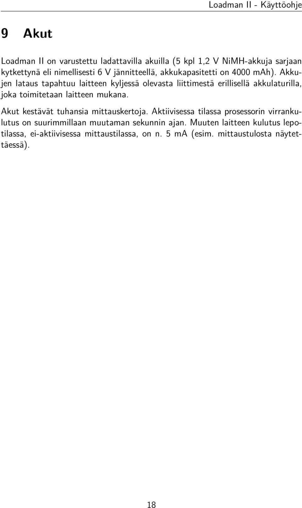 Akkujen lataus tapahtuu laitteen kyljessä olevasta liittimestä erillisellä akkulaturilla, joka toimitetaan laitteen mukana.