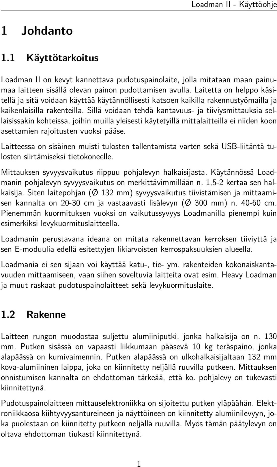 Sillä voidaan tehdä kantavuus- ja tiiviysmittauksia sellaisissakin kohteissa, joihin muilla yleisesti käytetyillä mittalaitteilla ei niiden koon asettamien rajoitusten vuoksi pääse.