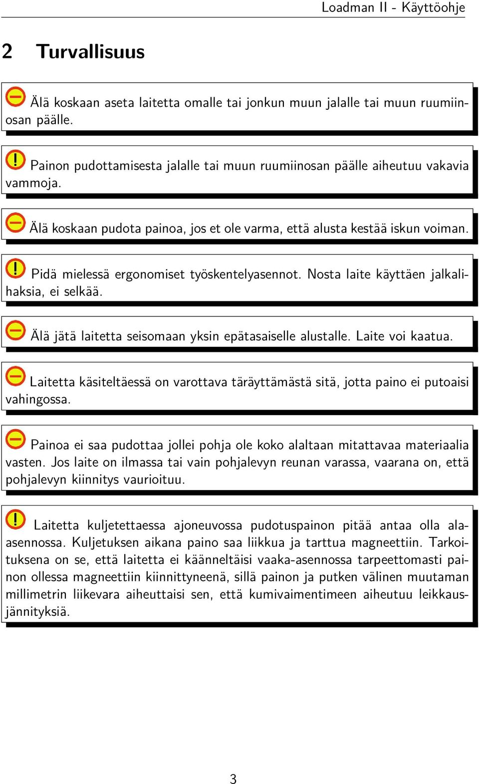 Älä jätä laitetta seisomaan yksin epätasaiselle alustalle. Laite voi kaatua. Laitetta käsiteltäessä on varottava täräyttämästä sitä, jotta paino ei putoaisi vahingossa.