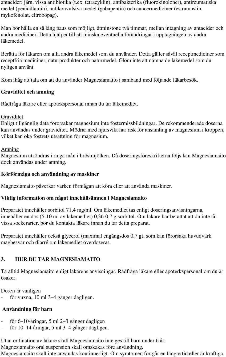 Man bör hålla en så lång paus som möjligt, åtminstone två timmar, mellan intagning av antacider och andra mediciner.