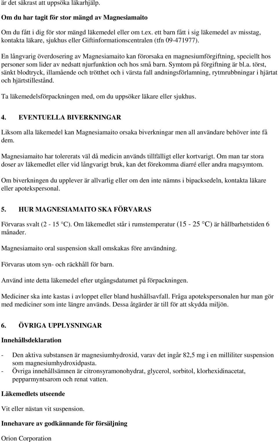 En långvarig överdosering av Magnesiamaito kan förorsaka en magnesiumförgiftning, speciellt hos personer som lider av nedsatt njurfunktion och hos små barn. Symtom på förgiftning är bl.a. törst, sänkt blodtryck, illamående och trötthet och i värsta fall andningsförlamning, rytmrubbningar i hjärtat och hjärtstillestånd.