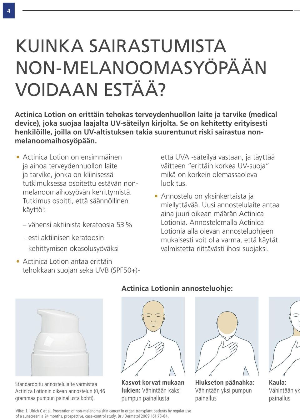 Actinica Lotion on ensimmäinen ja ainoa terveydenhuollon laite ja tarvike, jonka on kliinisessä tutkimuksessa osoitettu estävän nonmelanoomaihosyövän kehittymistä.