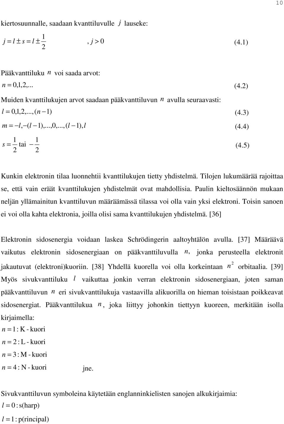 Tilojen lukumäärää rajoittaa se, että vain eräät kvanttilukujen yhdistelmät ovat mahdollisia.