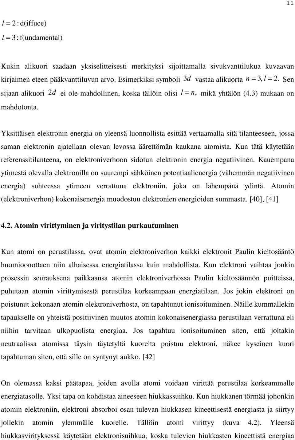 3) mukaan on Yksittäisen elektronin energia on yleensä luonnollista esittää vertaamalla sitä tilanteeseen, jossa saman elektronin ajatellaan olevan levossa äärettömän kaukana atomista.