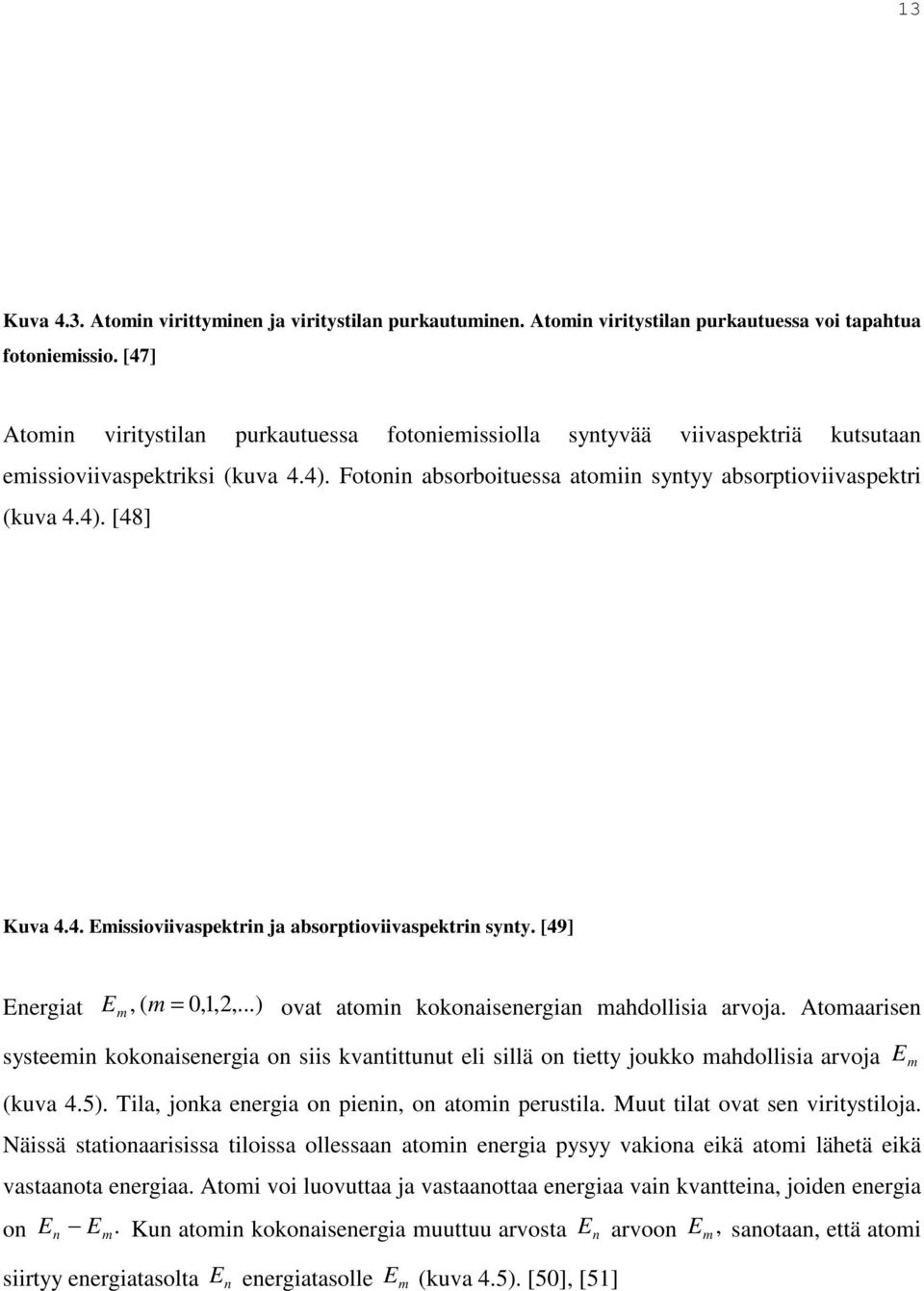 4. Emissioviivaspektrin ja absorptioviivaspektrin synty. [49] Energiat E m, ( m = 0,1,2,...) ovat atomin kokonaisenergian mahdollisia arvoja.