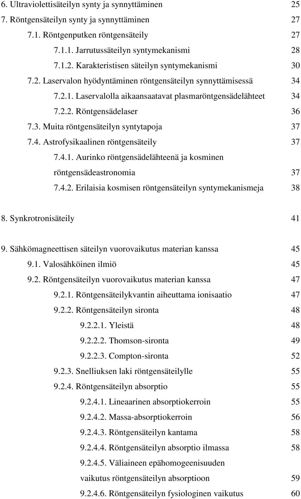 4.1. Aurinko röntgensädelähteenä ja kosminen röntgensädeastronomia 37 7.4.2. Erilaisia kosmisen röntgensäteilyn syntymekanismeja 38 8. Synkrotronisäteily 41 9.