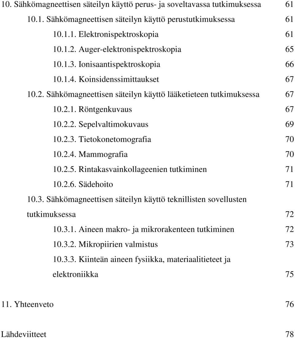 2.2. Sepelvaltimokuvaus 69 10.2.3. Tietokonetomografia 70 10.2.4. Mammografia 70 10.2.5. Rintakasvainkollageenien tutkiminen 71 10.2.6. Sädehoito 71 10.3. Sähkömagneettisen säteilyn käyttö teknillisten sovellusten tutkimuksessa 72 10.