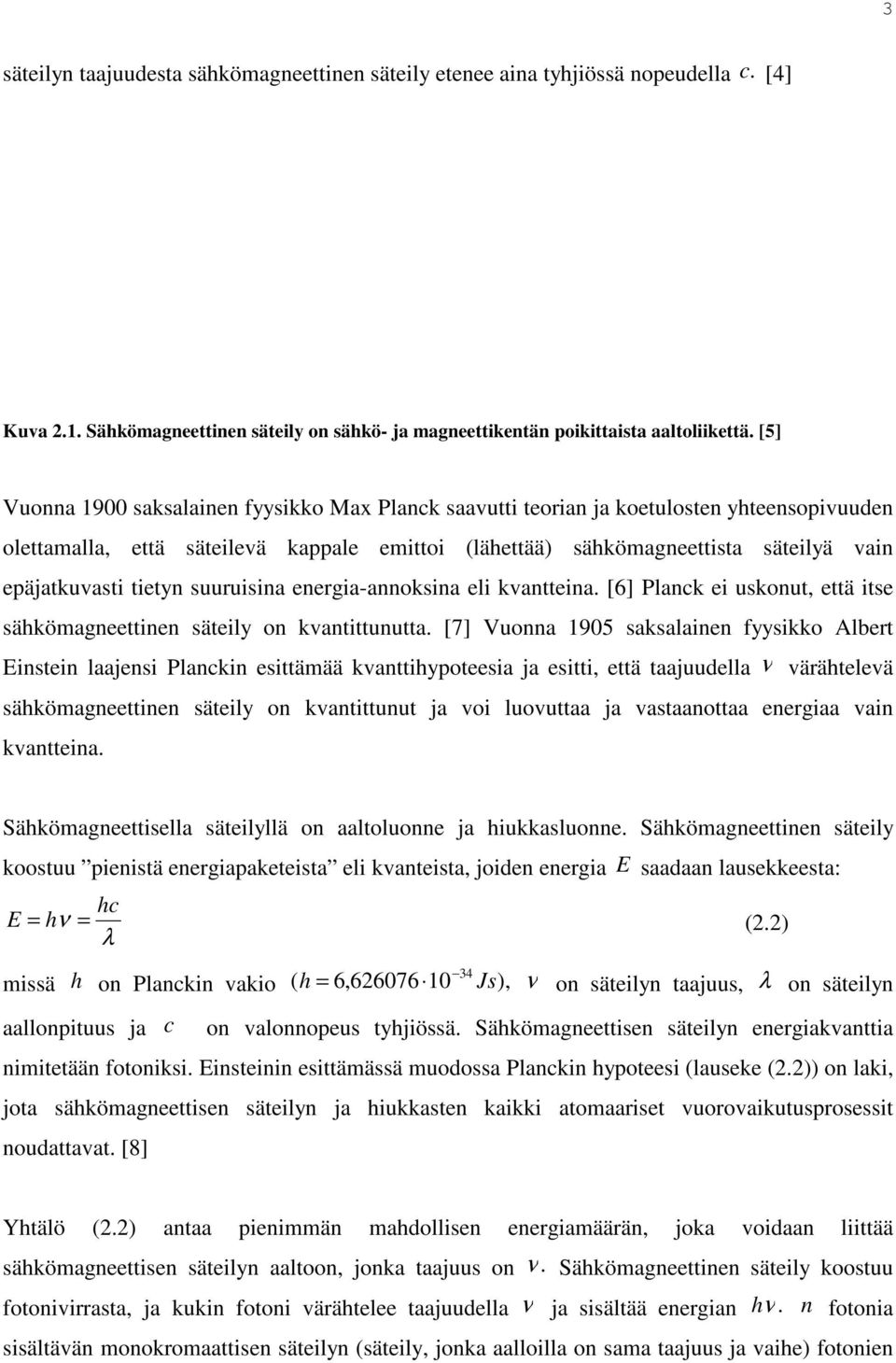 tietyn suuruisina energia-annoksina eli kvantteina. [6] Planck ei uskonut, että itse sähkömagneettinen säteily on kvantittunutta.