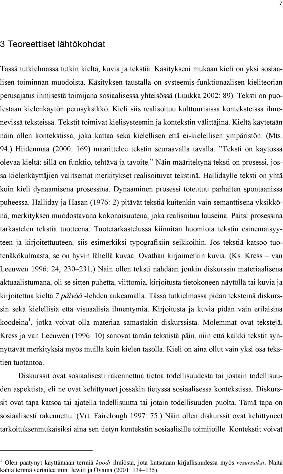 Kieli siis realisoituu kulttuurisissa konteksteissa ilmenevissä teksteissä. Tekstit toimivat kielisysteemin ja kontekstin välittäjinä.