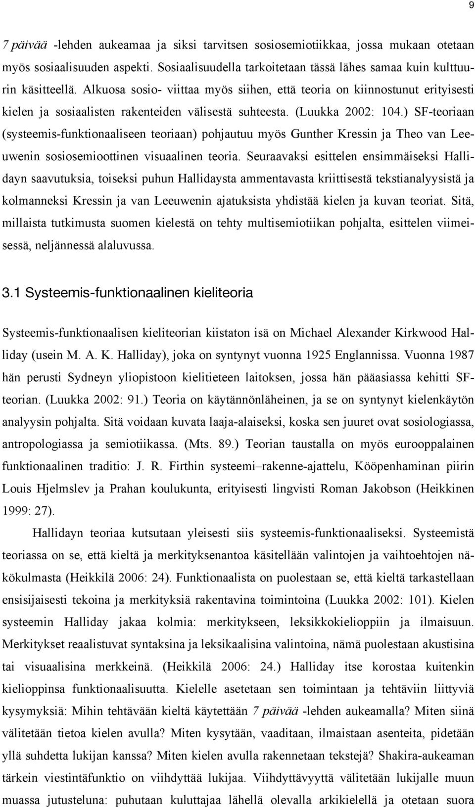 ) SF-teoriaan (systeemis-funktionaaliseen teoriaan) pohjautuu myös Gunther Kressin ja Theo van Leeuwenin sosiosemioottinen visuaalinen teoria.