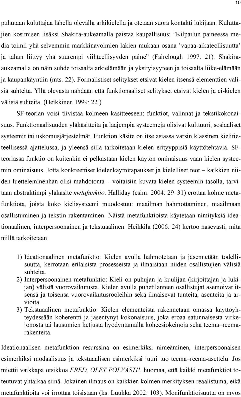 suurempi viihteellisyyden paine (Fairclough 1997: 21). Shakiraaukeamalla on näin suhde toisaalta arkielämään ja yksityisyyteen ja toisaalta liike-elämään ja kaupankäyntiin (mts. 22).