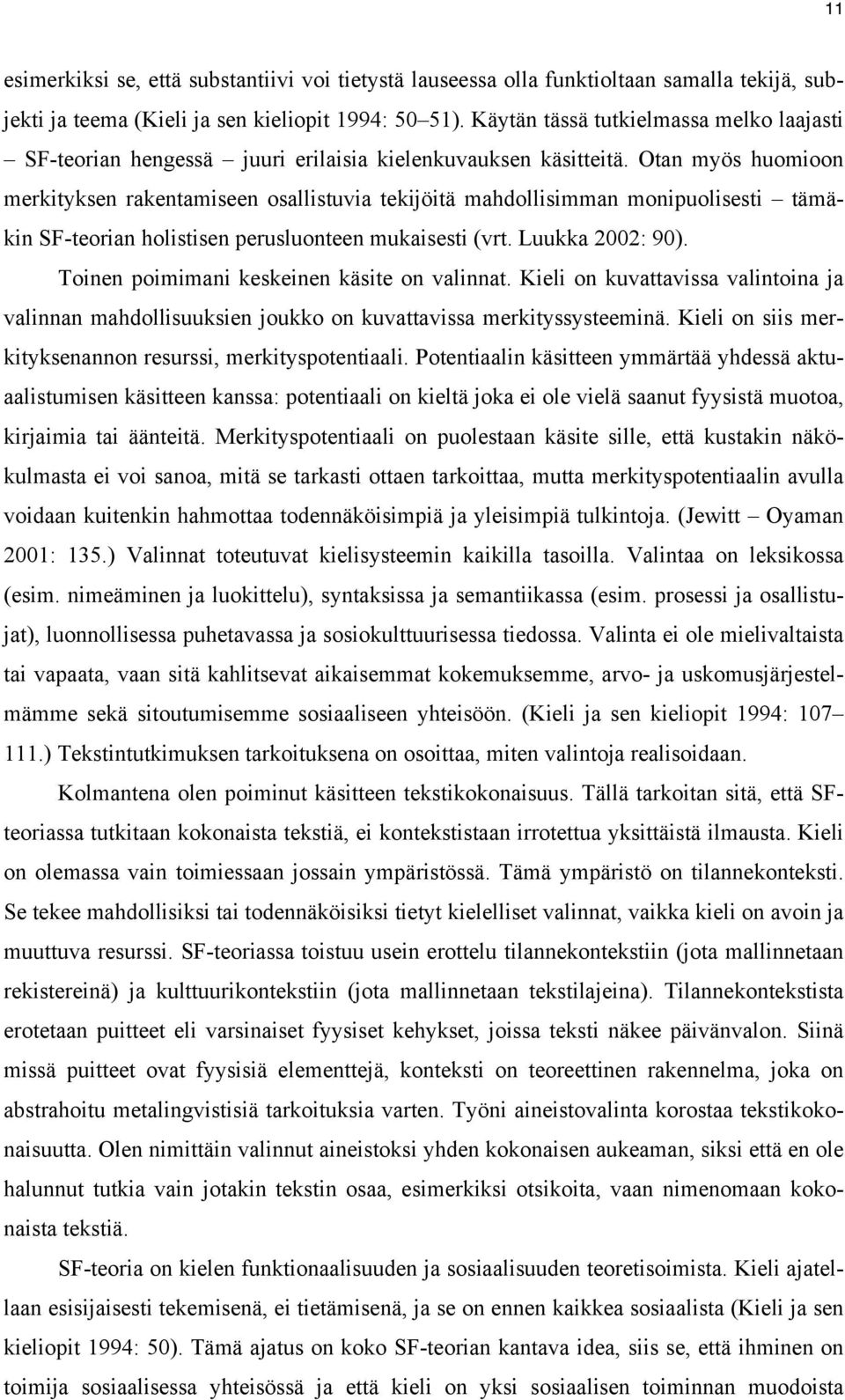Otan myös huomioon merkityksen rakentamiseen osallistuvia tekijöitä mahdollisimman monipuolisesti tämäkin SF-teorian holistisen perusluonteen mukaisesti (vrt. Luukka 2002: 90).