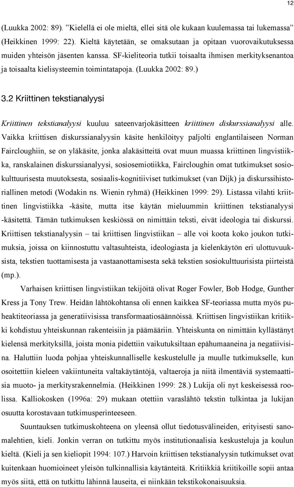 (Luukka 2002: 89.) 3.2 Kriittinen tekstianalyysi Kriittinen tekstianalyysi kuuluu sateenvarjokäsitteen kriittinen diskurssianalyysi alle.