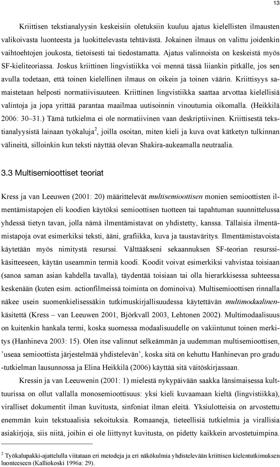 Joskus kriittinen lingvistiikka voi mennä tässä liiankin pitkälle, jos sen avulla todetaan, että toinen kielellinen ilmaus on oikein ja toinen väärin.