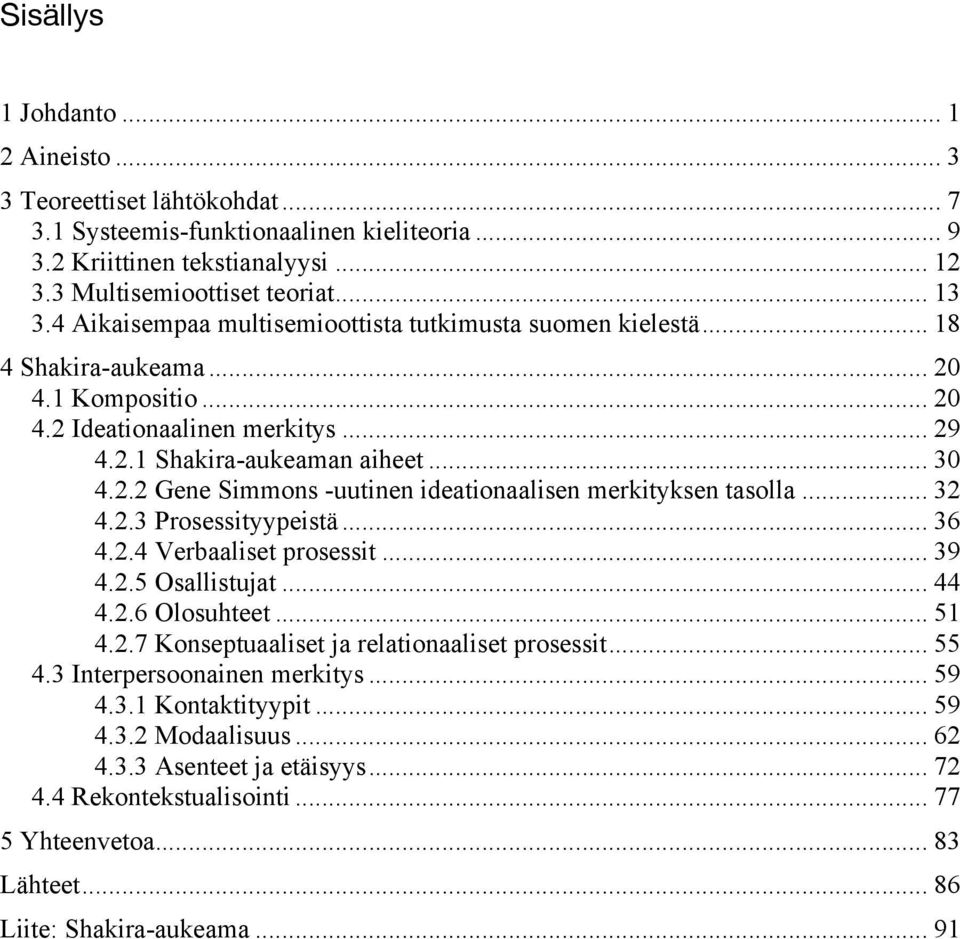 .. 32 4.2.3 Prosessityypeistä... 36 4.2.4 Verbaaliset prosessit... 39 4.2.5 Osallistujat... 44 4.2.6 Olosuhteet... 51 4.2.7 Konseptuaaliset ja relationaaliset prosessit... 55 4.
