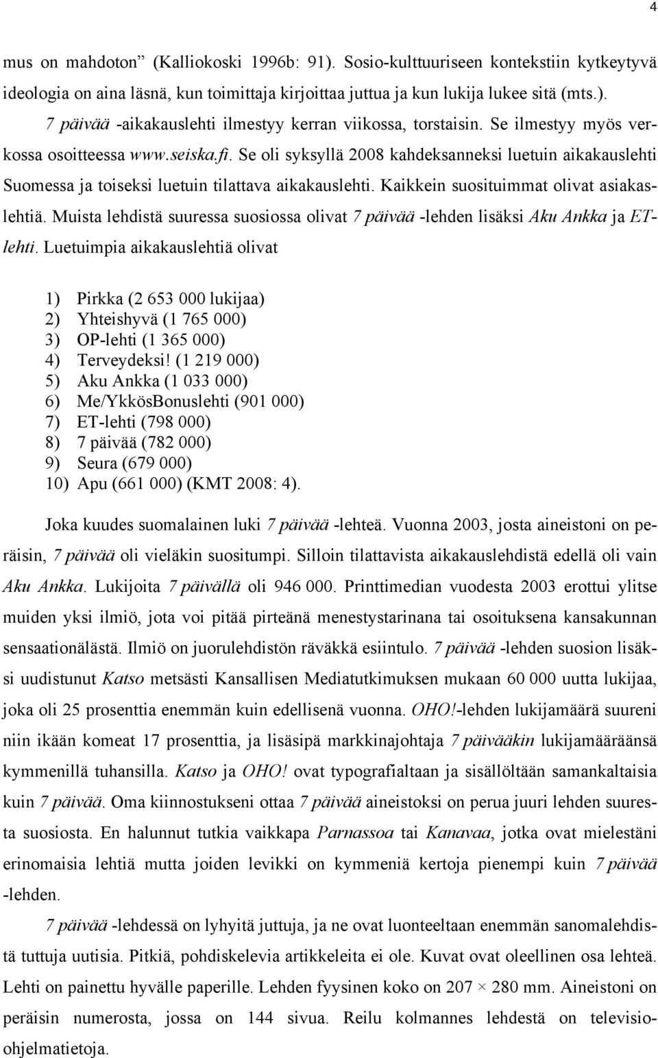 Kaikkein suosituimmat olivat asiakaslehtiä. Muista lehdistä suuressa suosiossa olivat 7 päivää -lehden lisäksi Aku Ankka ja ETlehti.