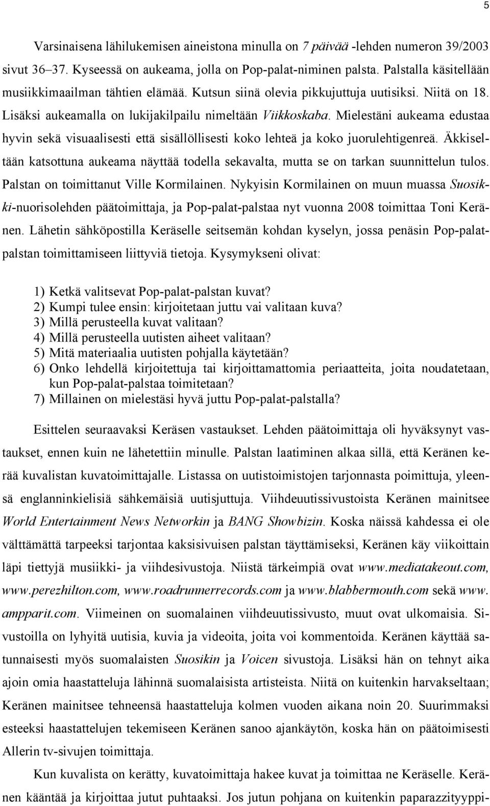 Mielestäni aukeama edustaa hyvin sekä visuaalisesti että sisällöllisesti koko lehteä ja koko juorulehtigenreä.