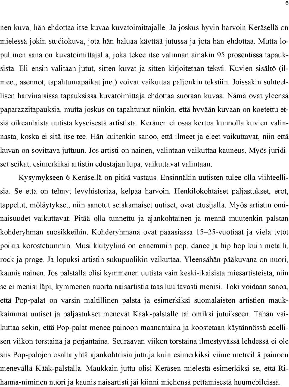 Kuvien sisältö (ilmeet, asennot, tapahtumapaikat jne.) voivat vaikuttaa paljonkin tekstiin. Joissakin suhteellisen harvinaisissa tapauksissa kuvatoimittaja ehdottaa suoraan kuvaa.