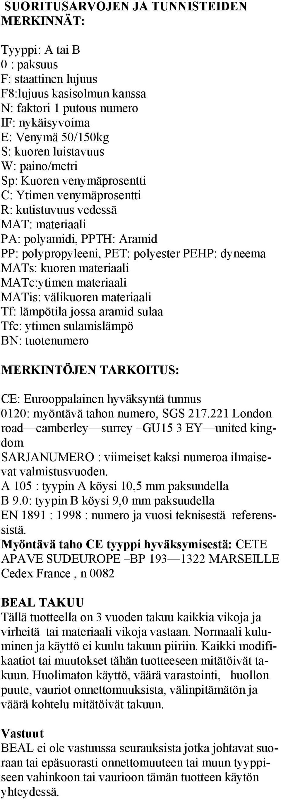 MATs: kuoren materiaali MATc:ytimen materiaali MATis: välikuoren materiaali Tf: lämpötila jossa aramid sulaa Tfc: ytimen sulamislämpö BN: tuotenumero MERKINTÖJEN TARKOITUS: CE: Eurooppalainen