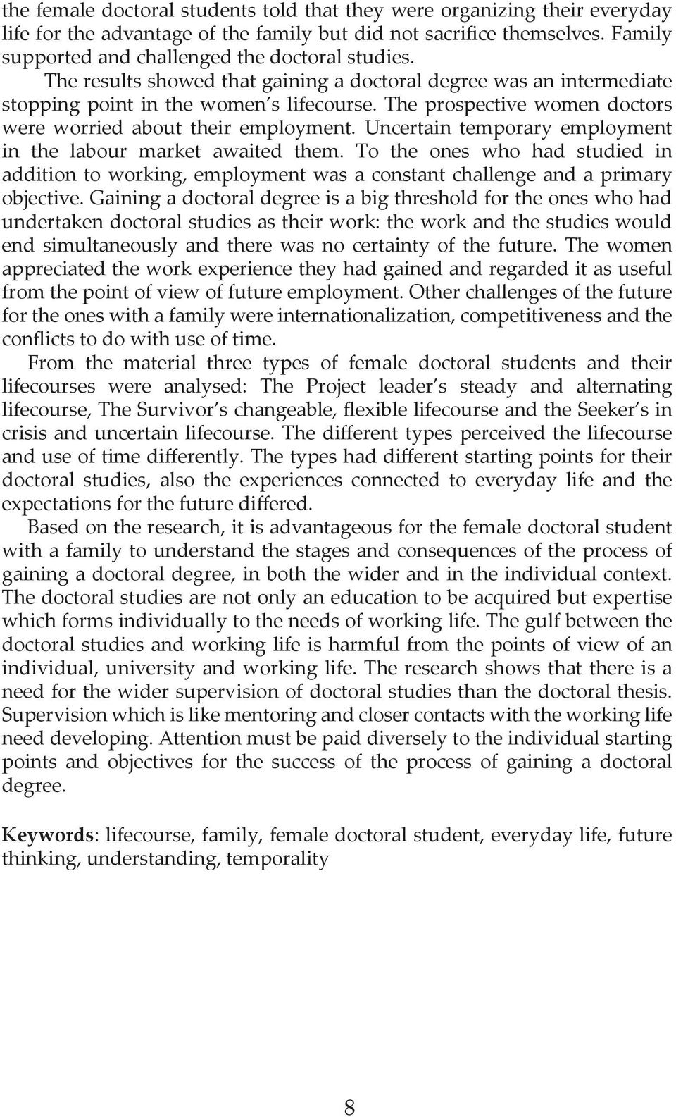 Uncertain temporary employment in the labour market awaited them. To the ones who had studied in addition to working, employment was a constant challenge and a primary objective.