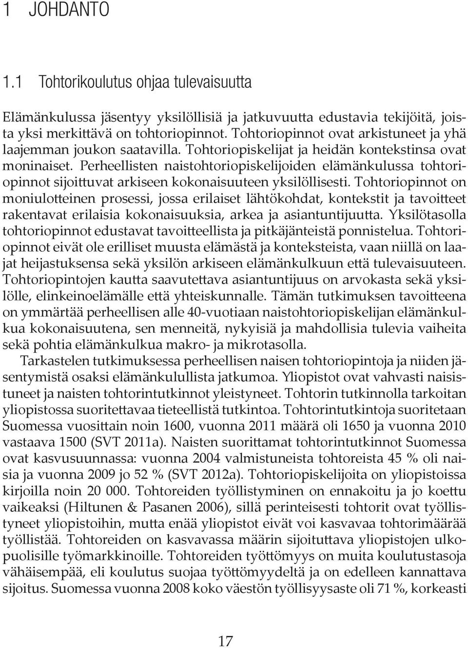 Perheellisten naistohtoriopiskelijoiden elämänkulussa tohtoriopinnot sijoittuvat arkiseen kokonaisuuteen yksilöllisesti.