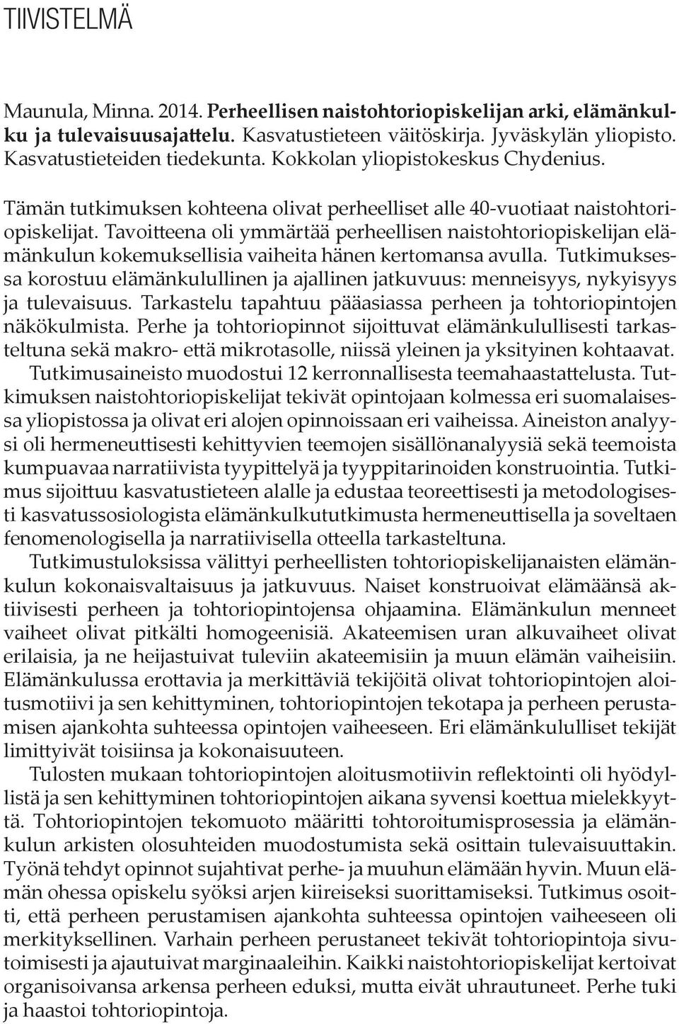 Tavoitteena oli ymmärtää perheellisen naistohtoriopiskelijan elämänkulun kokemuksellisia vaiheita hänen kertomansa avulla.