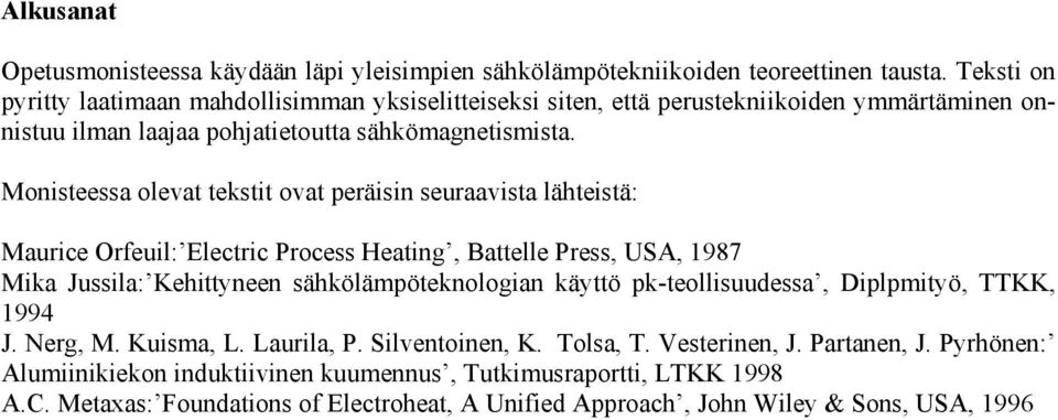 Monisteessa olevat tekstit ovat peräisin seuraavista lähteistä: Maurice Orfeuil: Electric Process Heating, Battelle Press, USA, 1987 Mika Jussila: Kehittyneen sähkölämpöteknologian
