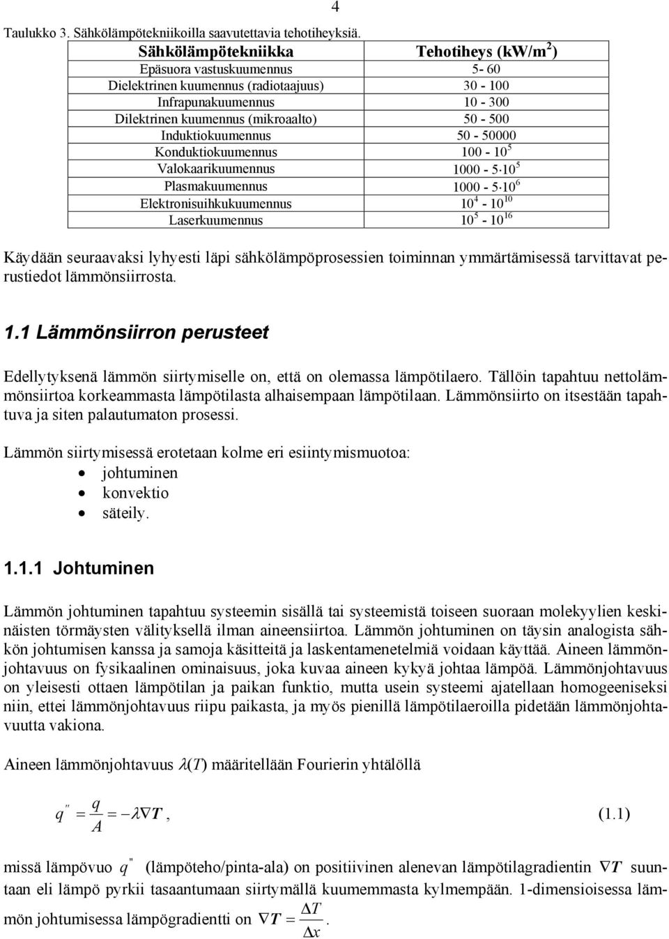 50-50000 Konduktiokuumennus 100-10 5 Valokaarikuumennus 1000-5 10 5 Plasmakuumennus 1000-5 10 6 Elektronisuihkukuumennus 10 4-10 10 Laserkuumennus 10 5-10 16 4 Käydään seuraavaksi lyhyesti läpi