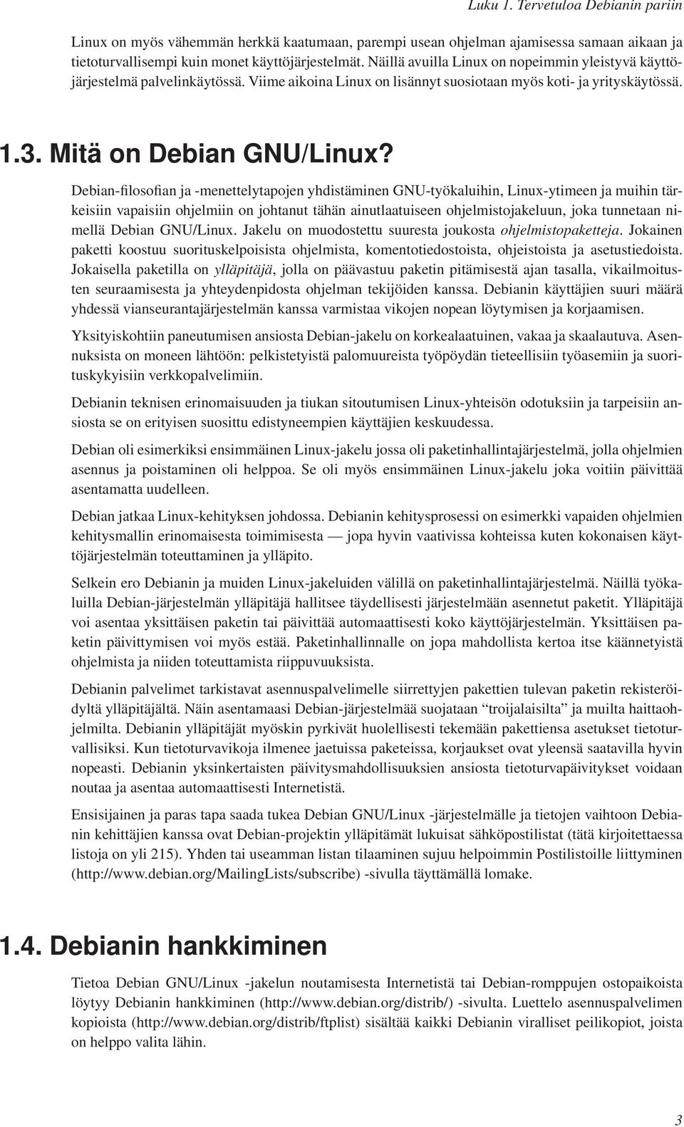 Debian-filosofian ja -menettelytapojen yhdistäminen GNU-työkaluihin, Linux-ytimeen ja muihin tärkeisiin vapaisiin ohjelmiin on johtanut tähän ainutlaatuiseen ohjelmistojakeluun, joka tunnetaan