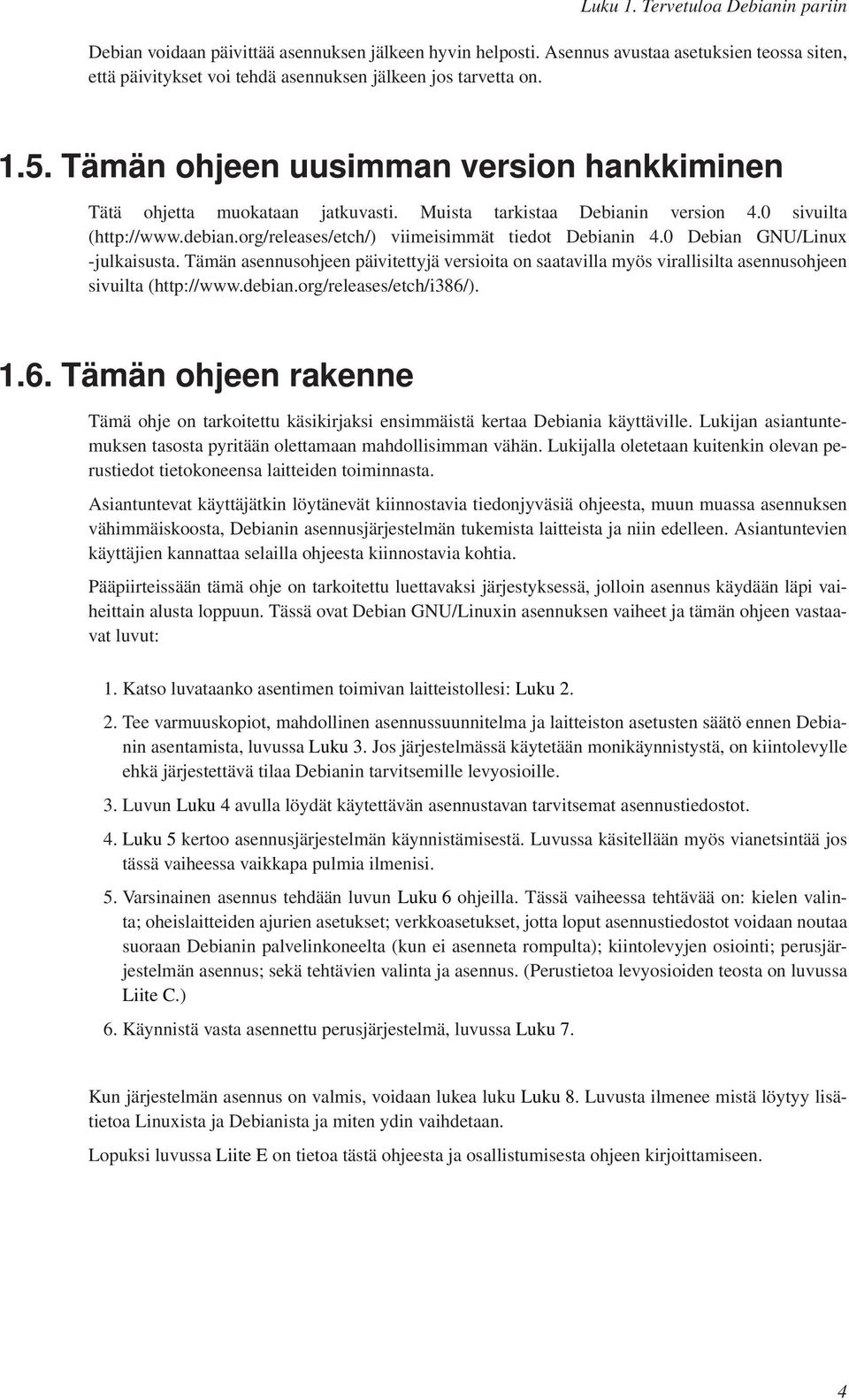 0 Debian GNU/Linux -julkaisusta. Tämän asennusohjeen päivitettyjä versioita on saatavilla myös virallisilta asennusohjeen sivuilta (http://www.debian.org/releases/etch/i386/