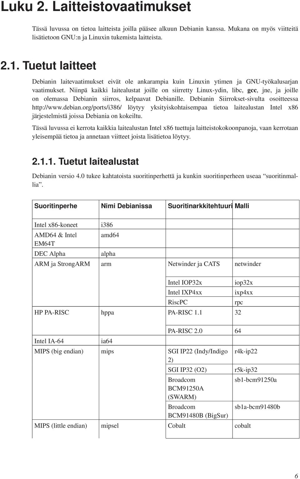 Niinpä kaikki laitealustat joille on siirretty Linux-ydin, libc, gcc, jne, ja joille on olemassa Debianin siirros, kelpaavat Debianille. Debianin Siirrokset-sivulta osoitteessa http://www.debian.