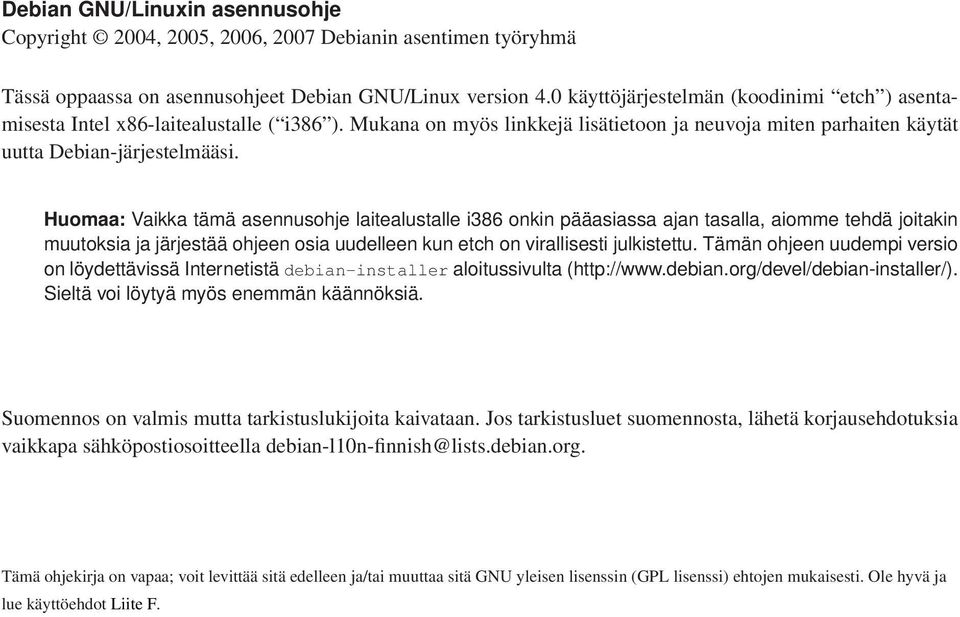 Huomaa: Vaikka tämä asennusohje laitealustalle i386 onkin pääasiassa ajan tasalla, aiomme tehdä joitakin muutoksia ja järjestää ohjeen osia uudelleen kun etch on virallisesti julkistettu.