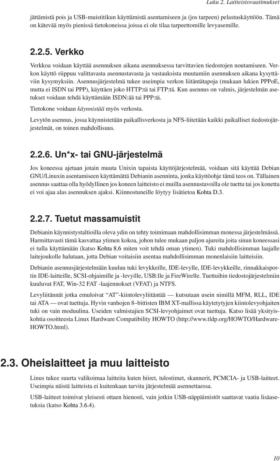 Verkon käyttö riippuu valittavasta asennustavasta ja vastauksista muutamiin asennuksen aikana kysyttäviin kysymyksiin.