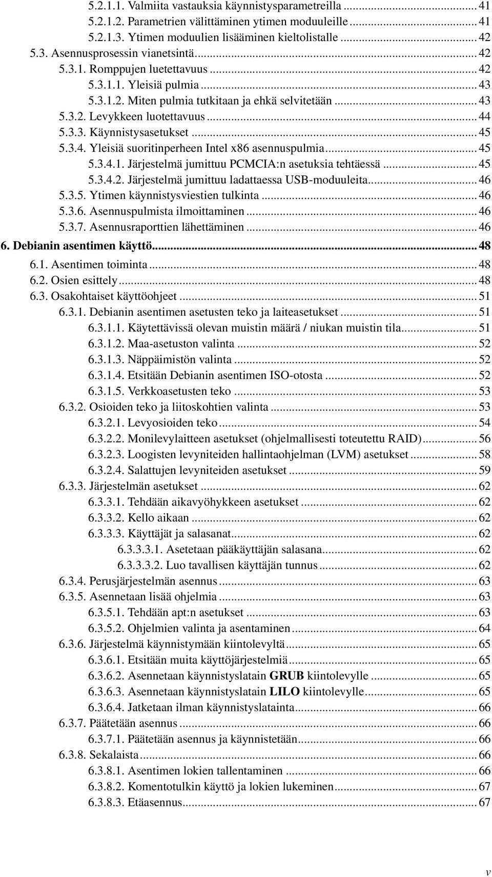 3.4. Yleisiä suoritinperheen Intel x86 asennuspulmia... 45 5.3.4.1. Järjestelmä jumittuu PCMCIA:n asetuksia tehtäessä... 45 5.3.4.2. Järjestelmä jumittuu ladattaessa USB-moduuleita... 46 5.3.5. Ytimen käynnistysviestien tulkinta.