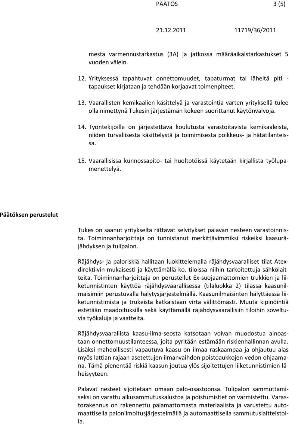 Vaarallisten kemikaalien käsittelyä ja varastointia varten yrityksellä tulee olla nimettynä Tukesin järjestämän kokeen suorittanut käytönvalvoja. 14.