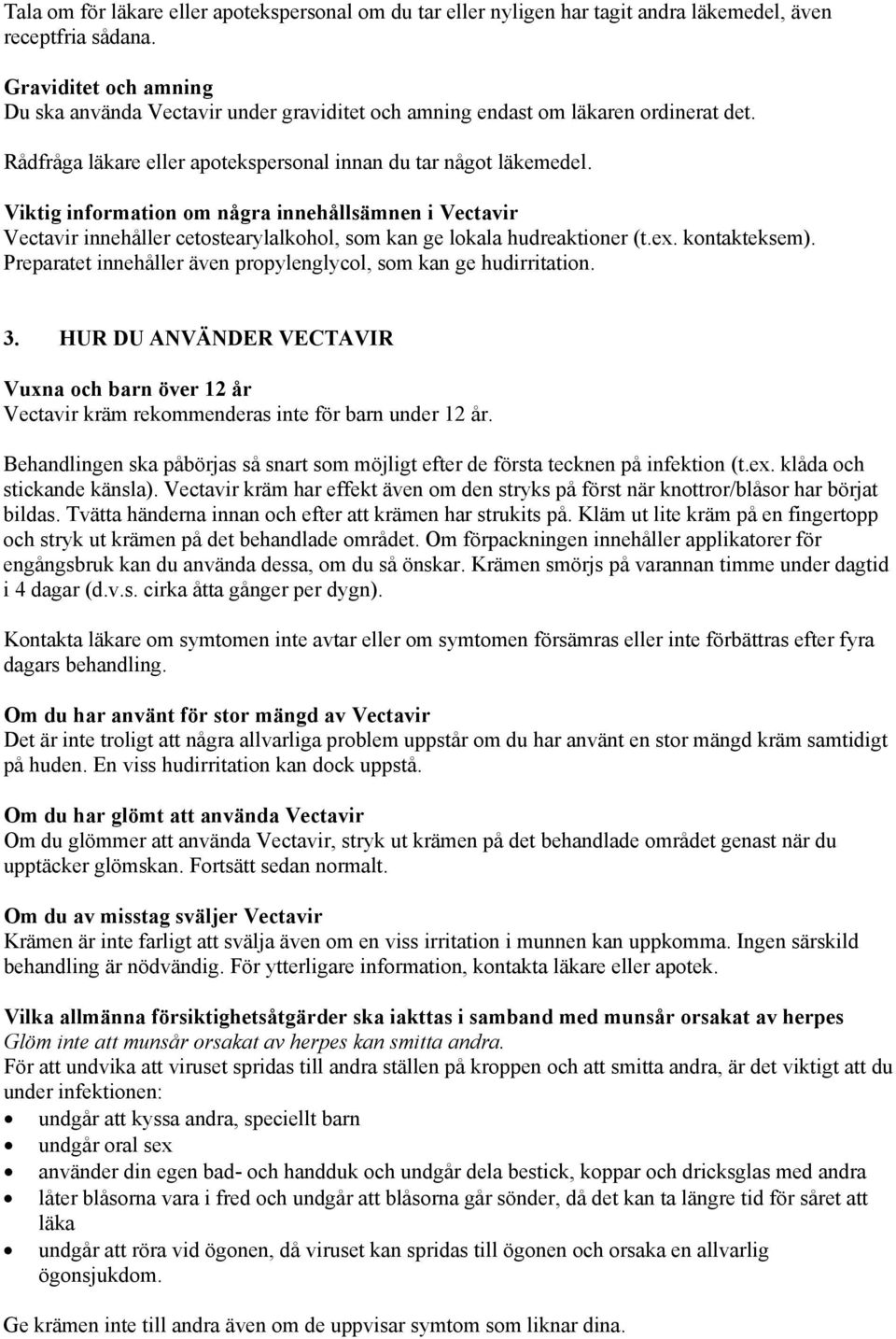 Viktig information om några innehållsämnen i Vectavir Vectavir innehåller cetostearylalkohol, som kan ge lokala hudreaktioner (t.ex. kontakteksem).