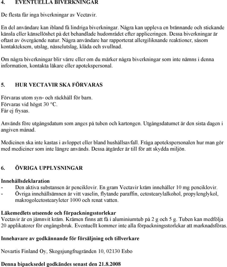 Några användare har rapporterat allergiliknande reaktioner, såsom kontakteksem, utslag, nässelutslag, klåda och svullnad.