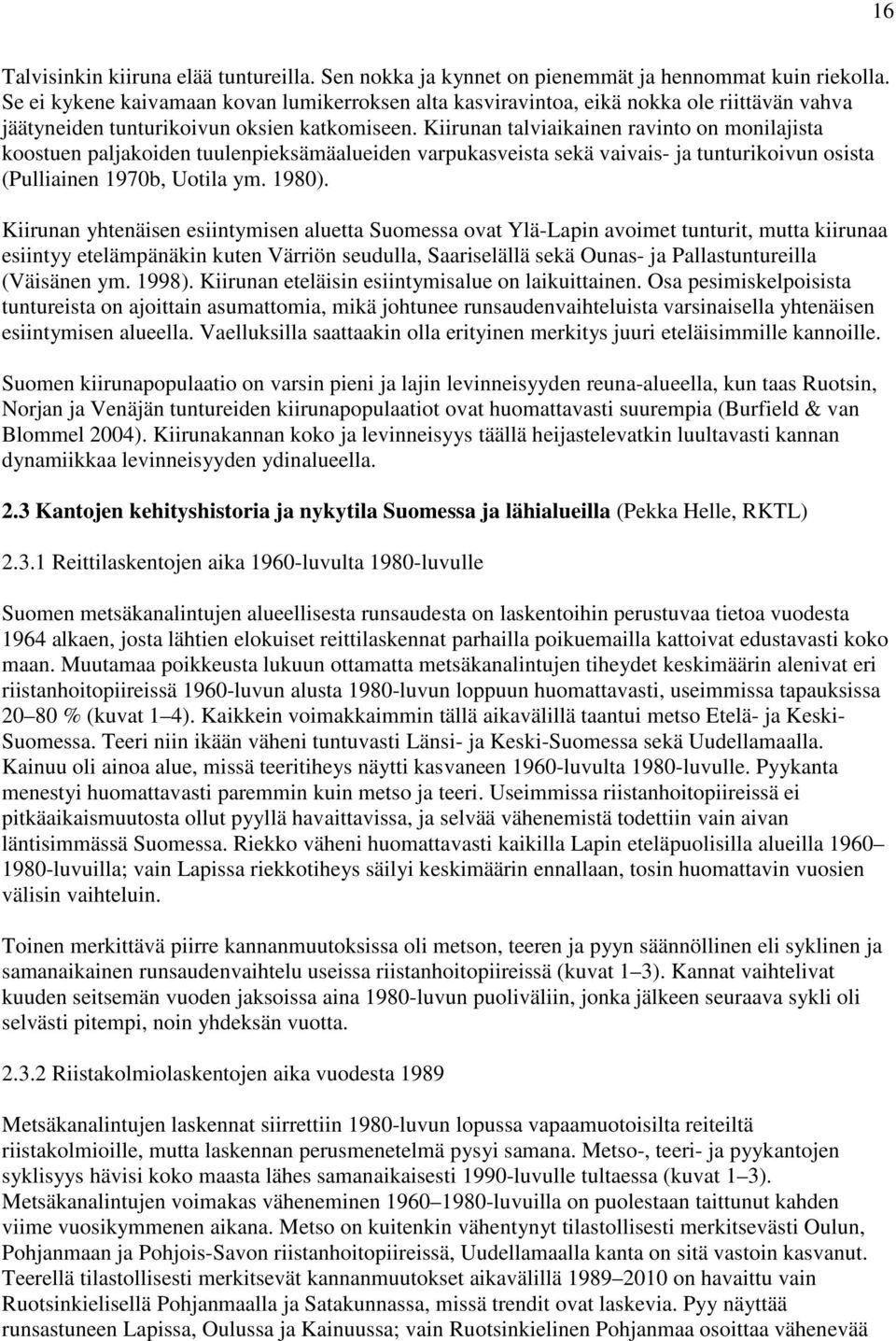 Kiirunan talviaikainen ravinto on monilajista koostuen paljakoiden tuulenpieksämäalueiden varpukasveista sekä vaivais- ja tunturikoivun osista (Pulliainen 1970b, Uotila ym. 1980).